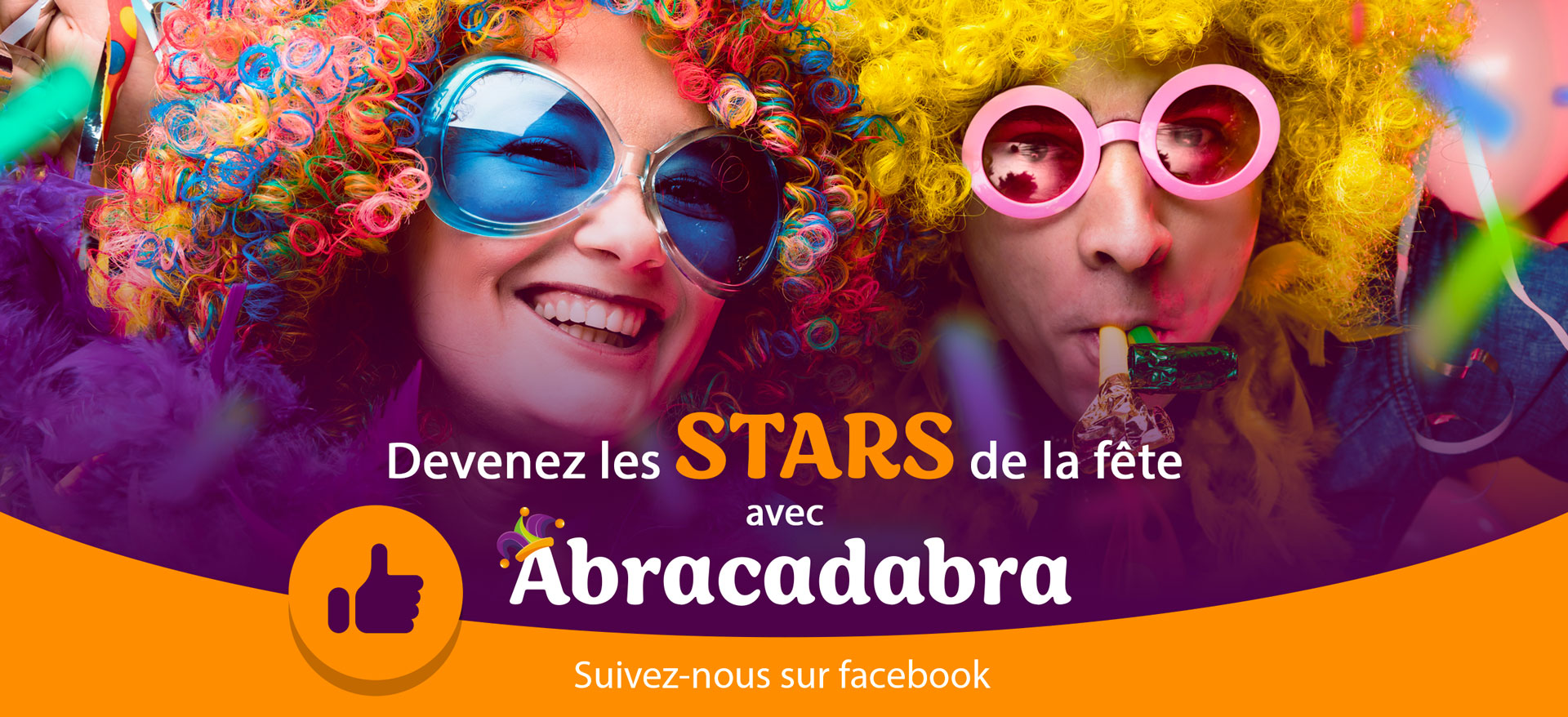 Devenez les stars de la fête avec Abracadabra. Suivez-nous sur Facebook